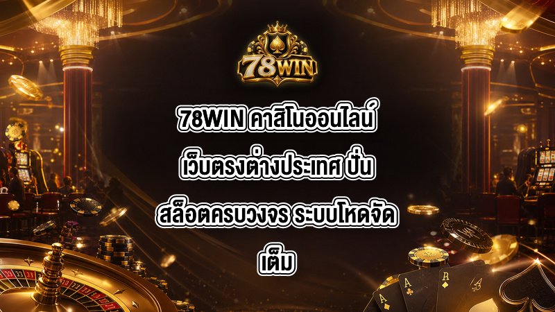 78WIN คาสิโนออนไลน์เว็บตรงต่างประเทศ